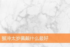 猴冲太岁佩戴什么最好